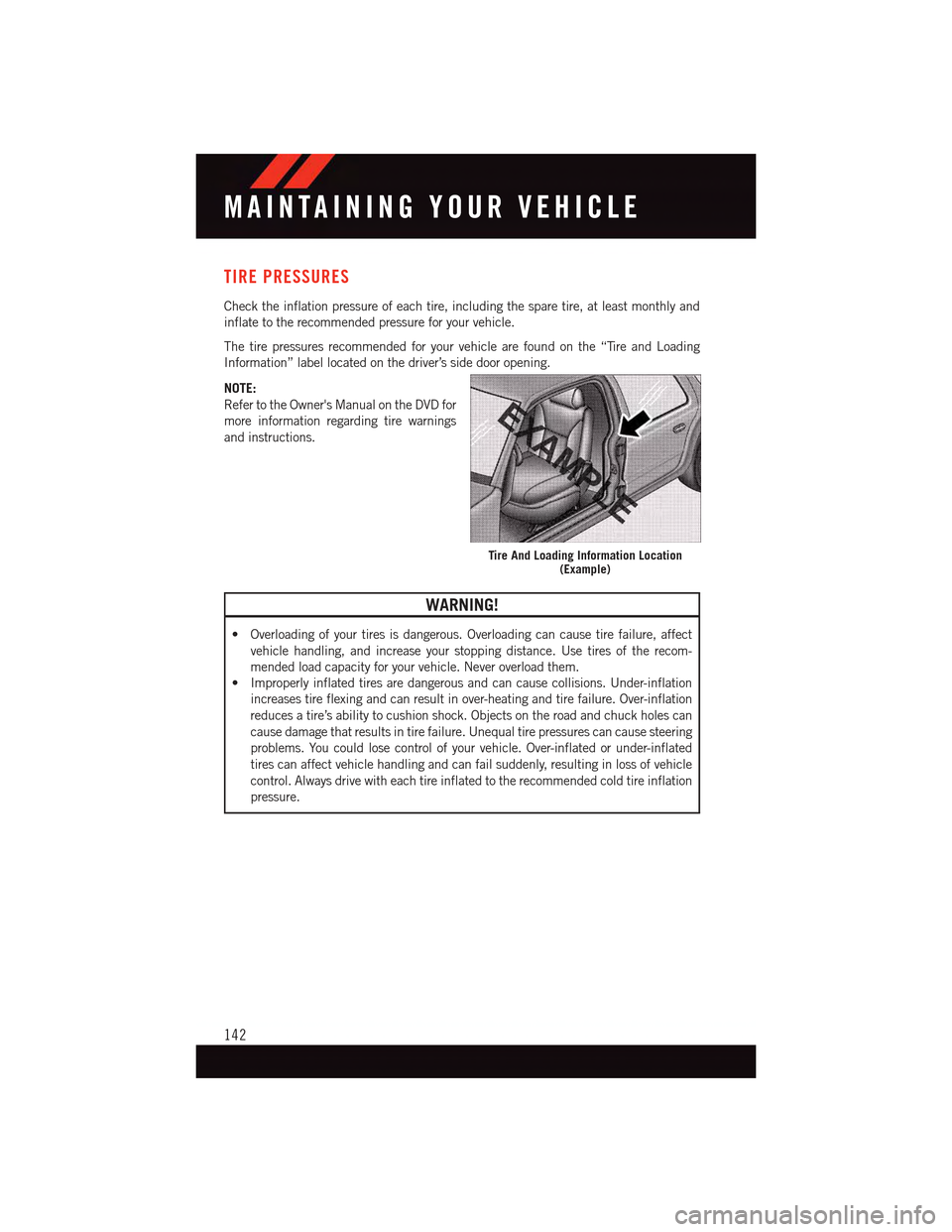 DODGE DART 2015 PF / 1.G User Guide TIRE PRESSURES
Check the inflation pressure of each tire, including the spare tire, at least monthly and
inflate to the recommended pressure for your vehicle.
The tire pressures recommended for your v