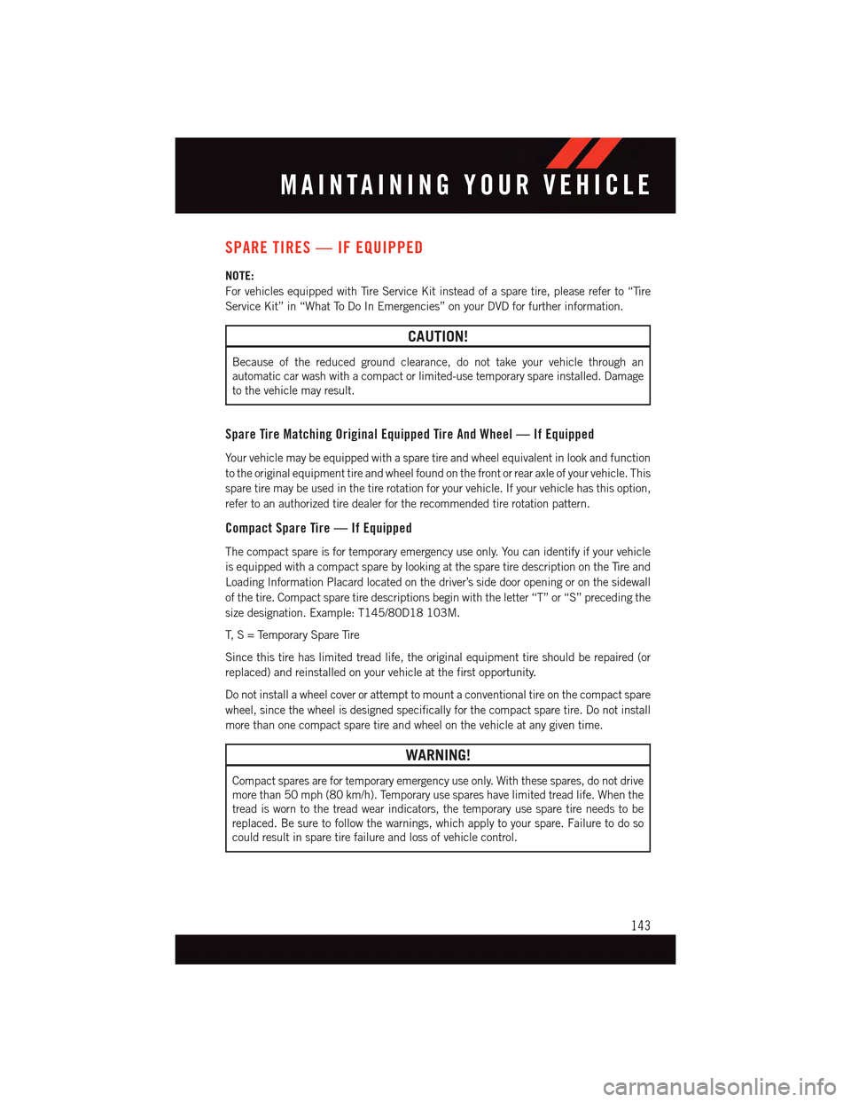 DODGE DART 2015 PF / 1.G User Guide SPARE TIRES — IF EQUIPPED
NOTE:
For vehicles equipped with Tire Service Kit instead of a spare tire, please refer to “Tire
Service Kit” in “What To Do In Emergencies” on your DVD for further