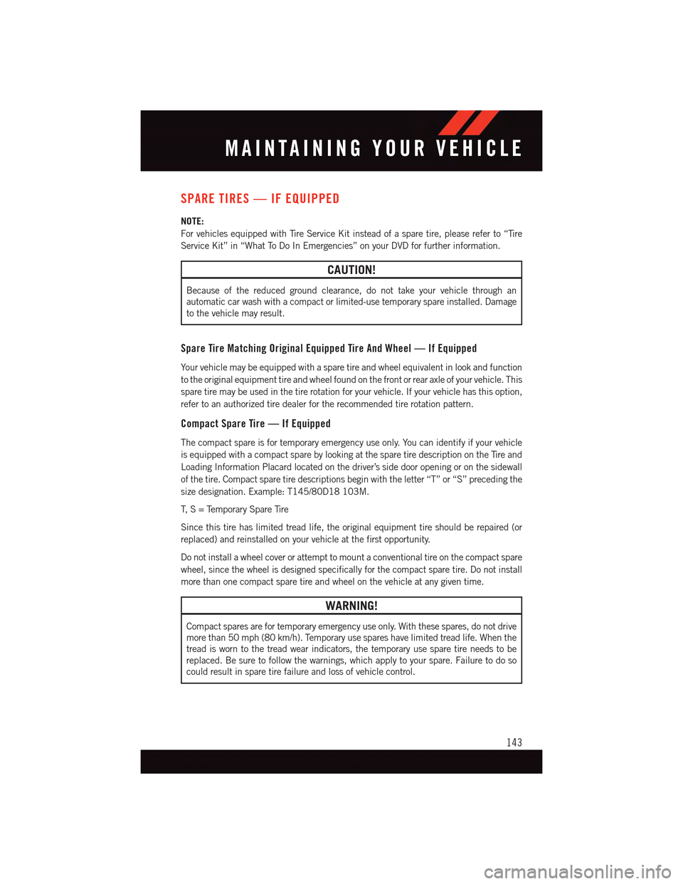 DODGE DART 2015 PF / 1.G Owners Manual SPARE TIRES — IF EQUIPPED
NOTE:
For vehicles equipped with Tire Service Kit instead of a spare tire, please refer to “Tire
Service Kit” in “What To Do In Emergencies” on your DVD for further DODGE DART 2015 PF / 1.G Owners Manual SPARE TIRES — IF EQUIPPED
NOTE:
For vehicles equipped with Tire Service Kit instead of a spare tire, please refer to “Tire
Service Kit” in “What To Do In Emergencies” on your DVD for further