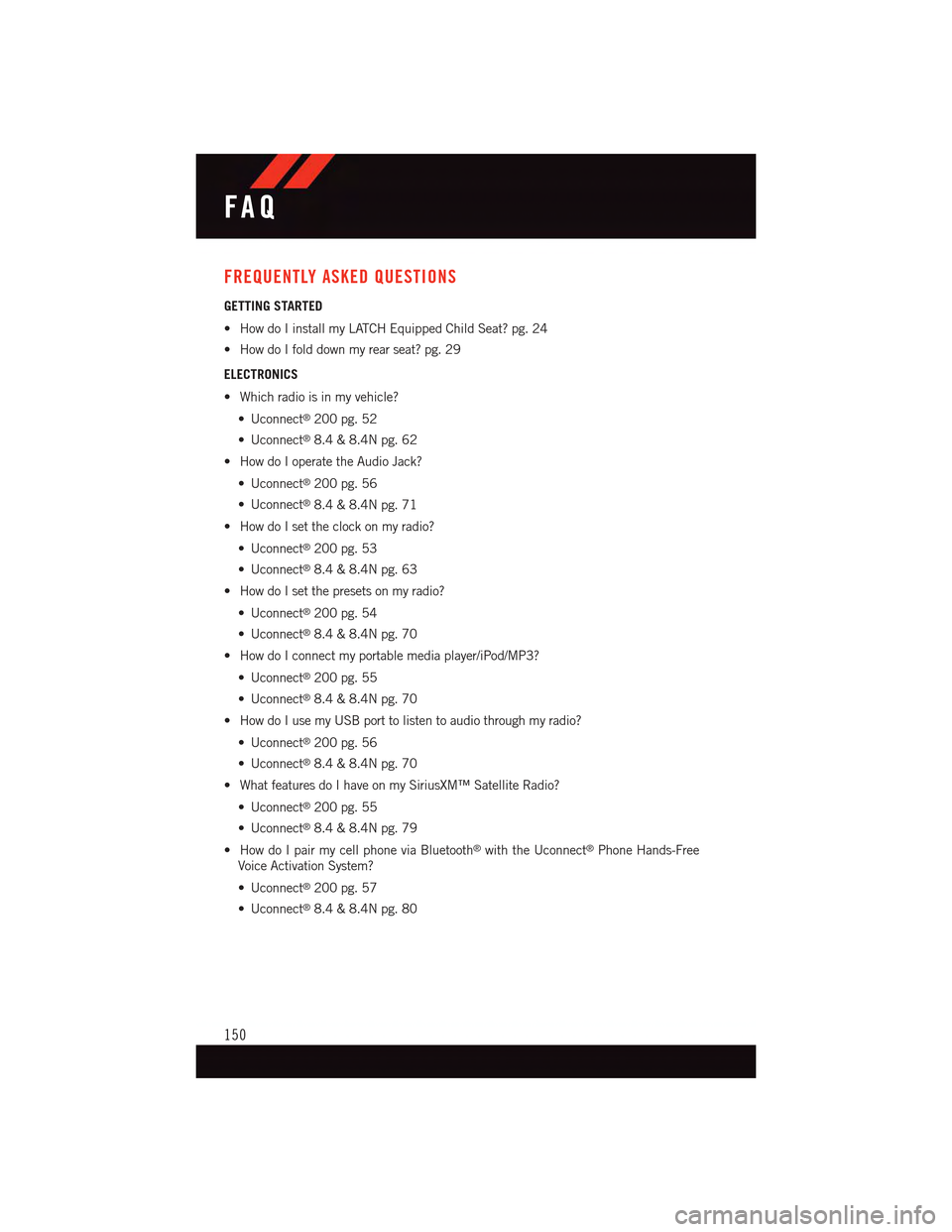 DODGE DART 2015 PF / 1.G User Guide FREQUENTLY ASKED QUESTIONS
GETTING STARTED
•HowdoIinstallmyLATCHEquippedChildSeat?pg.24
•HowdoIfolddownmyrearseat?pg.29
ELECTRONICS
•Whichradioisinmyvehicle?
•Uconnect®200 pg. 52
•Uconnect�
