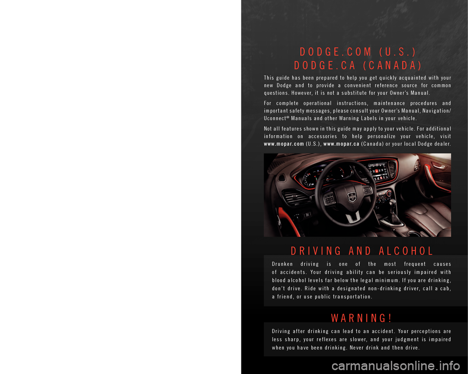 DODGE DART 2015 PF / 1.G User Guide T h e d r i v e r ’s p r i m a r y r e s p o n s i b i l i t y i s
t h e s a f e o p e r a t i o n o f t h e v e h i c l e .
D r i v i n g w h i l e d i s t r a c t e d c a n DODGE DART 2015 PF / 1.G User Guide T h e d r i v e r ’s p r i m a r y r e s p o n s i b i l i t y i s
t h e s a f e o p e r a t i o n o f t h e v e h i c l e .
D r i v i n g w h i l e d i s t r a c t e d c a n