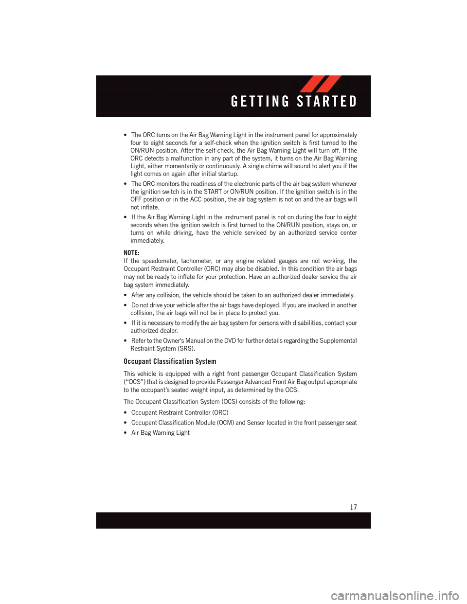DODGE DART 2015 PF / 1.G Owners Manual •TheORCturnsontheAirBagWarningLightintheinstrumentpanelforapproximately
four to eight seconds for a self-check when the ignition switch is first turned to the
ON/RUN position. After the self-check, DODGE DART 2015 PF / 1.G Owners Manual •TheORCturnsontheAirBagWarningLightintheinstrumentpanelforapproximately
four to eight seconds for a self-check when the ignition switch is first turned to the
ON/RUN position. After the self-check,