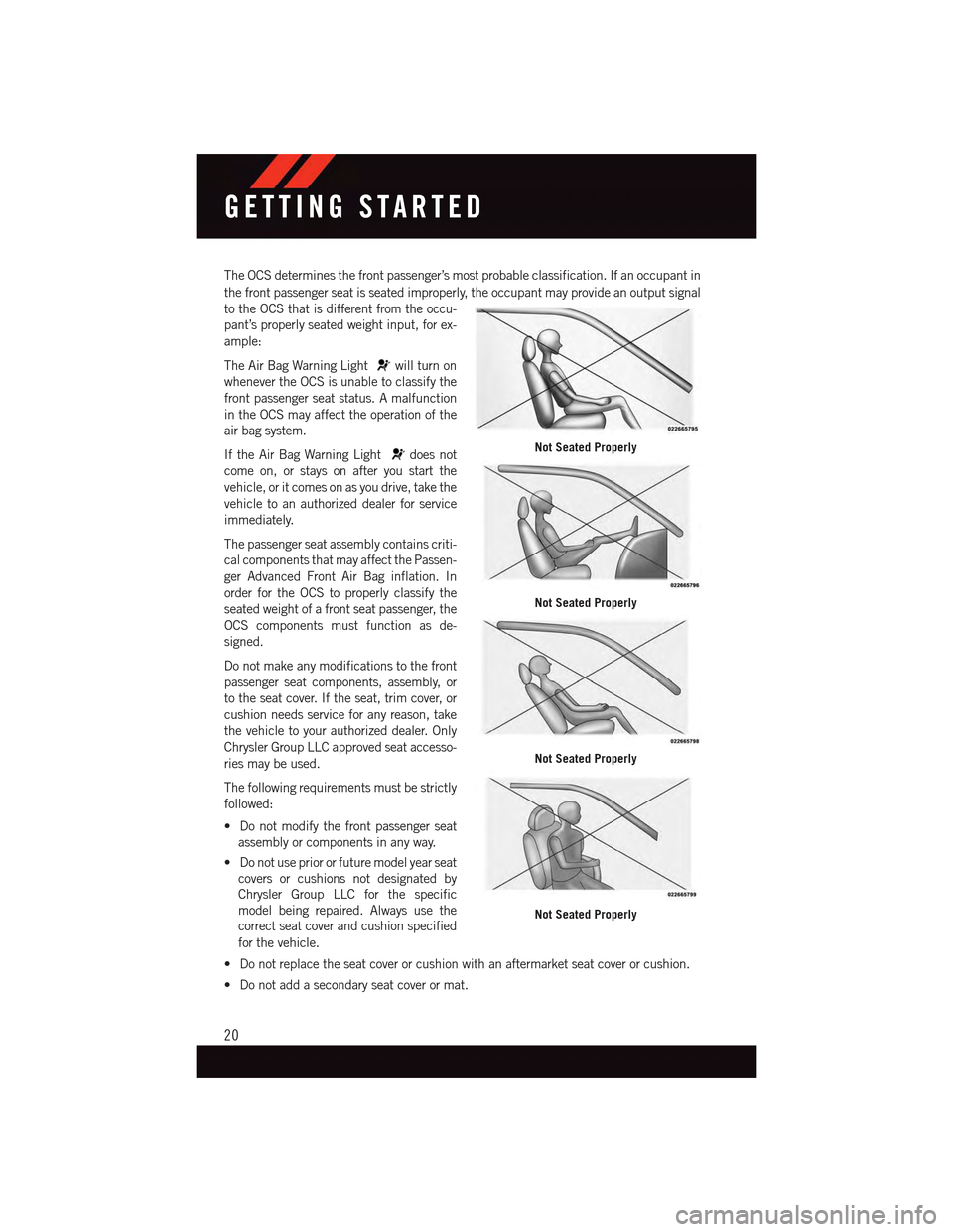 DODGE DART 2015 PF / 1.G User Guide The OCS determines the front passenger’s most probable classification. If an occupant in
the front passenger seat is seated improperly, the occupant may provide an output signal
to the OCS that is d DODGE DART 2015 PF / 1.G User Guide The OCS determines the front passenger’s most probable classification. If an occupant in
the front passenger seat is seated improperly, the occupant may provide an output signal
to the OCS that is d