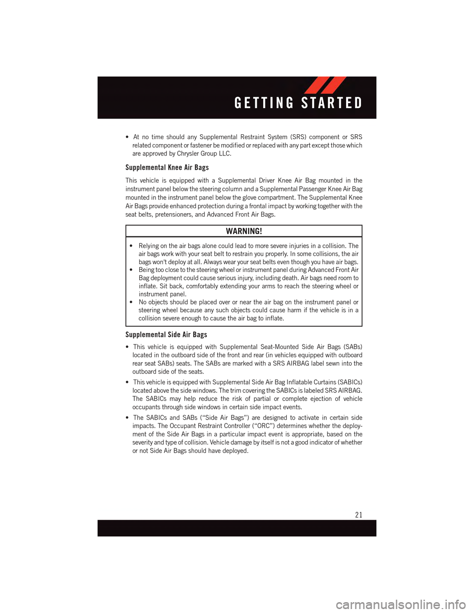 DODGE DART 2015 PF / 1.G User Guide •AtnotimeshouldanySupplementalRestraintSystem(SRS)componentorSRS
related component or fastener be modified or replaced with any part except those which
are approved by Chrysler Group LLC.
Supplement