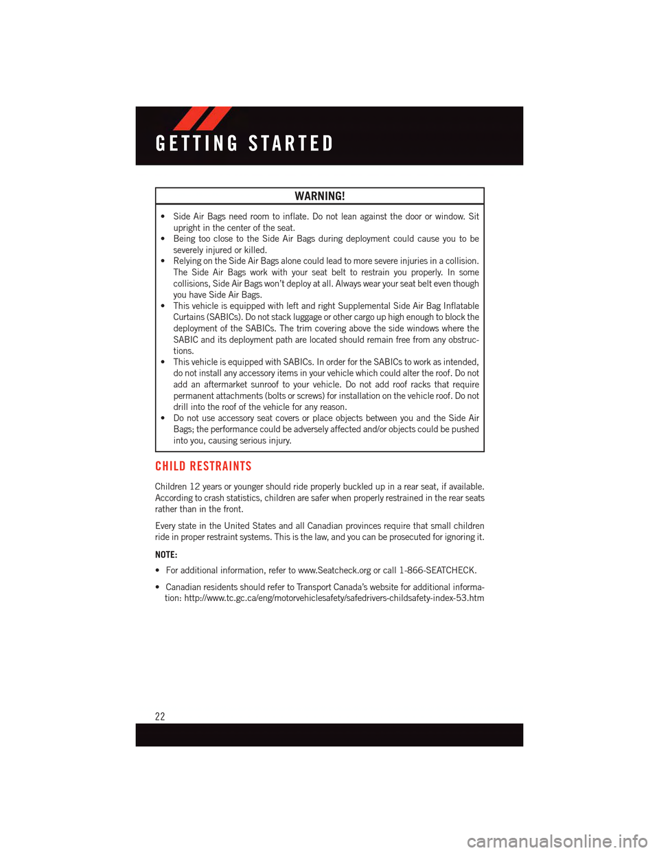DODGE DART 2015 PF / 1.G User Guide WARNING!
•SideAirBagsneedroomtoinflate.Donotleanagainstthedoororwindow.Sit
upright in the center of the seat.
•BeingtooclosetotheSideAirBagsduringdeploymentcouldcauseyoutobe
severely injured or ki DODGE DART 2015 PF / 1.G User Guide WARNING!
•SideAirBagsneedroomtoinflate.Donotleanagainstthedoororwindow.Sit
upright in the center of the seat.
•BeingtooclosetotheSideAirBagsduringdeploymentcouldcauseyoutobe
severely injured or ki