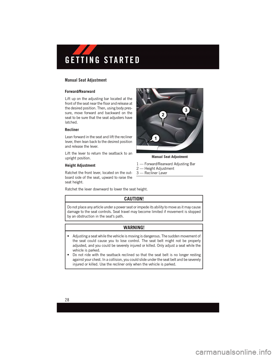 DODGE DART 2015 PF / 1.G User Guide Manual Seat Adjustment
Forward/Rearward
Lift up on the adjusting bar located at the
front of the seat near the floor and release at
the desired position. Then, using body pres-
sure, move forward and DODGE DART 2015 PF / 1.G User Guide Manual Seat Adjustment
Forward/Rearward
Lift up on the adjusting bar located at the
front of the seat near the floor and release at
the desired position. Then, using body pres-
sure, move forward and