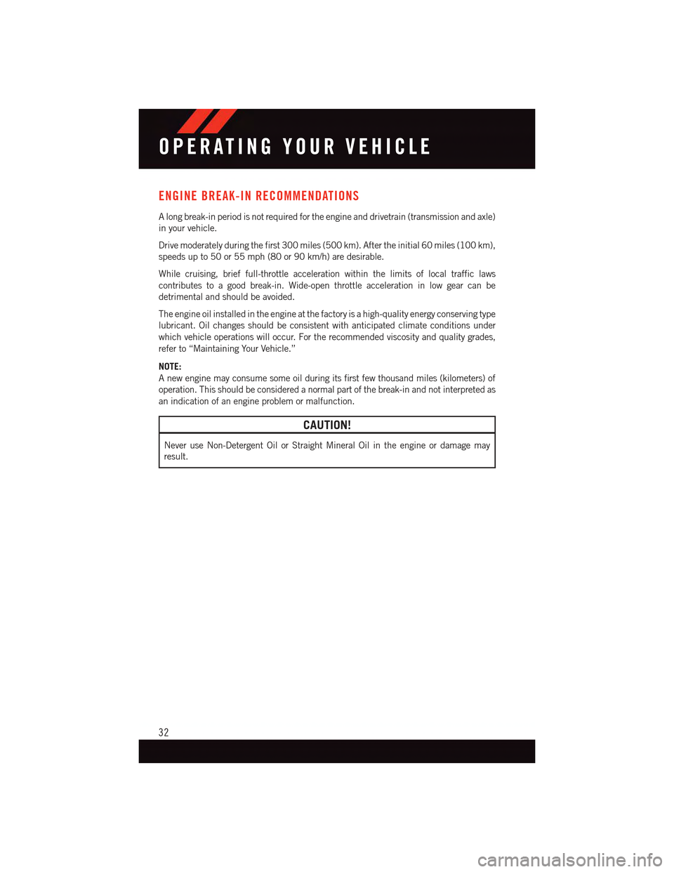 DODGE DART 2015 PF / 1.G User Guide ENGINE BREAK-IN RECOMMENDATIONS
Alongbreak-inperiodisnotrequiredfortheengineanddrivetrain(transmissionandaxle)
in your vehicle.
Drive moderately during the first 300 miles (500 km). After the initial DODGE DART 2015 PF / 1.G User Guide ENGINE BREAK-IN RECOMMENDATIONS
Alongbreak-inperiodisnotrequiredfortheengineanddrivetrain(transmissionandaxle)
in your vehicle.
Drive moderately during the first 300 miles (500 km). After the initial