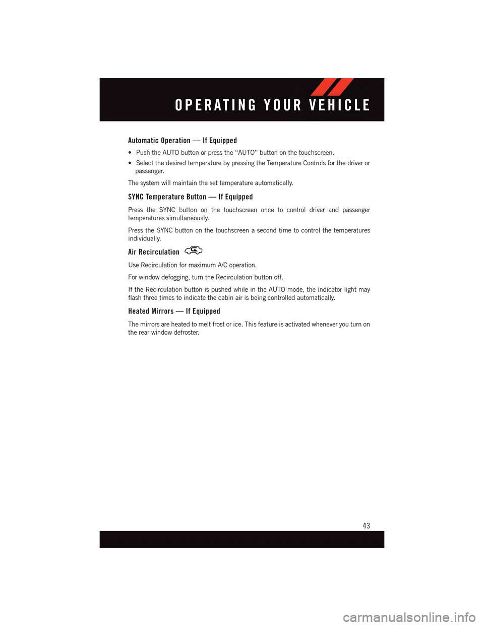 DODGE DART 2015 PF / 1.G Service Manual Automatic Operation — If Equipped
•PushtheAUTObuttonorpressthe“AUTO”buttononthetouchscreen.
•SelectthedesiredtemperaturebypressingtheTemperatureControlsforthedriveror
passenger.
The system w DODGE DART 2015 PF / 1.G Service Manual Automatic Operation — If Equipped
•PushtheAUTObuttonorpressthe“AUTO”buttononthetouchscreen.
•SelectthedesiredtemperaturebypressingtheTemperatureControlsforthedriveror
passenger.
The system w
