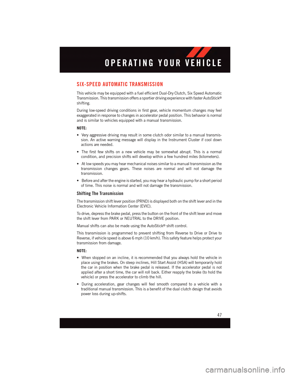 DODGE DART 2015 PF / 1.G User Guide SIX-SPEED AUTOMATIC TRANSMISSION
This vehicle may be equipped with a fuel efficient Dual-Dry Clutch, Six Speed Automatic
Tr a n s m i s s i o n . T h i s t r a n s m i s s i o n o f f e r s a s p o r DODGE DART 2015 PF / 1.G User Guide SIX-SPEED AUTOMATIC TRANSMISSION
This vehicle may be equipped with a fuel efficient Dual-Dry Clutch, Six Speed Automatic
Tr a n s m i s s i o n . T h i s t r a n s m i s s i o n o f f e r s a s p o r