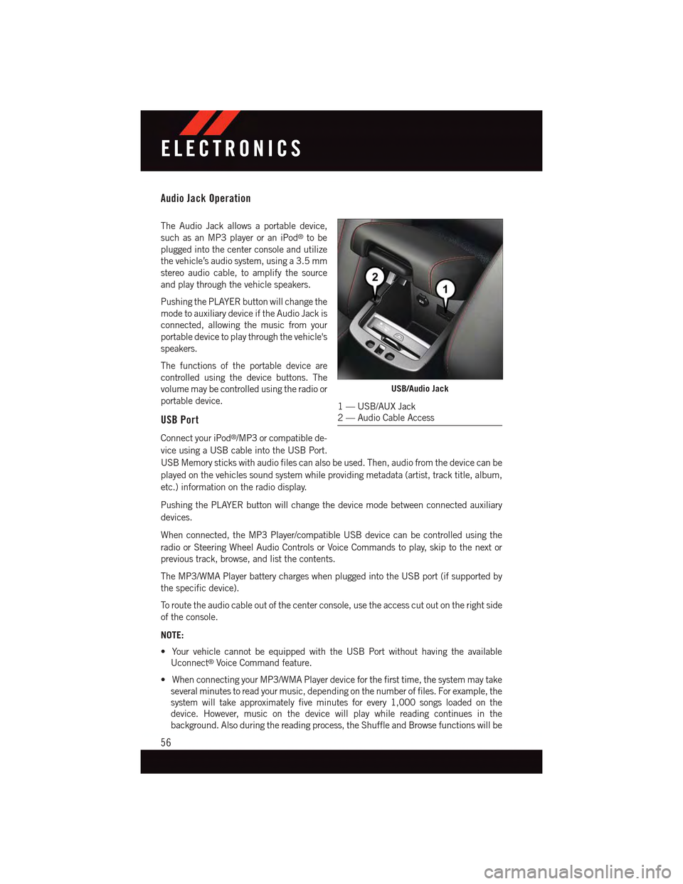 DODGE DART 2015 PF / 1.G User Guide Audio Jack Operation
The Audio Jack allows a portable device,
such as an MP3 player or an iPod®to be
plugged into the center console and utilize
the vehicle’s audio system, using a 3.5 mm
stereo au DODGE DART 2015 PF / 1.G User Guide Audio Jack Operation
The Audio Jack allows a portable device,
such as an MP3 player or an iPod®to be
plugged into the center console and utilize
the vehicle’s audio system, using a 3.5 mm
stereo au