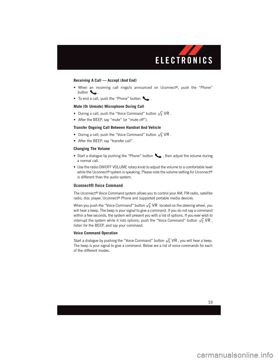 DODGE DART 2015 PF / 1.G Repair Manual Receiving A Call — Accept (And End)
•Whenanincomingcallrings/isannouncedonUconnect®,pushthe“Phone”
button.
•Toendacall,pushthe“Phone”button.
Mute (Or Unmute) Microphone During Call
•D