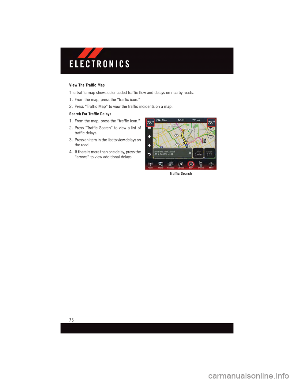 DODGE DART 2015 PF / 1.G Manual PDF View The Traffic Map
The traffic map shows color-coded traffic flow and delays on nearby roads.
1. From the map, press the “traffic icon.”
2. Press “Traffic Map” to view the traffic incidents DODGE DART 2015 PF / 1.G Manual PDF View The Traffic Map
The traffic map shows color-coded traffic flow and delays on nearby roads.
1. From the map, press the “traffic icon.”
2. Press “Traffic Map” to view the traffic incidents
