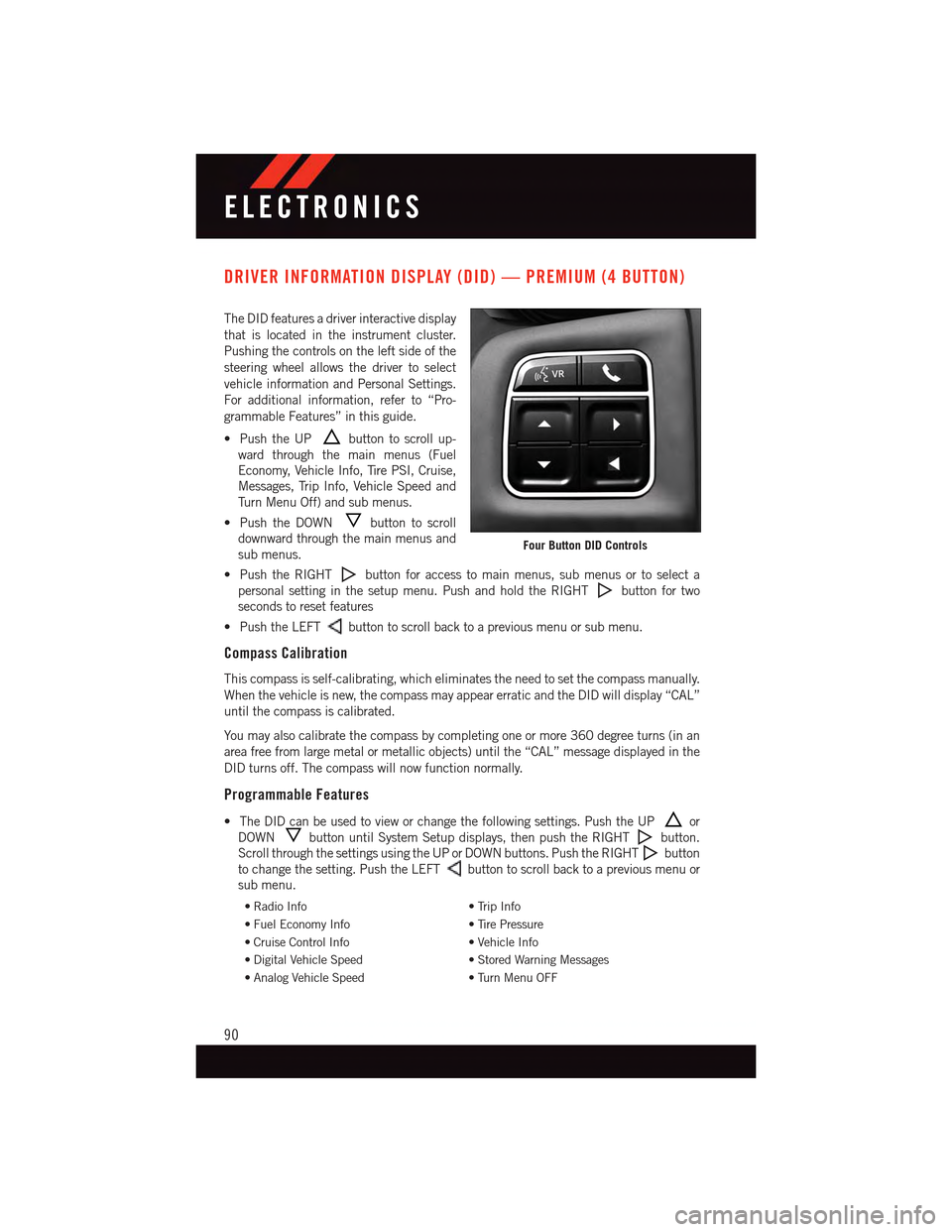 DODGE DART 2015 PF / 1.G User Guide DRIVER INFORMATION DISPLAY (DID) — PREMIUM (4 BUTTON)
The DID features a driver interactive display
that is located in the instrument cluster.
Pushing the controls on the left side of the
steering w DODGE DART 2015 PF / 1.G User Guide DRIVER INFORMATION DISPLAY (DID) — PREMIUM (4 BUTTON)
The DID features a driver interactive display
that is located in the instrument cluster.
Pushing the controls on the left side of the
steering w