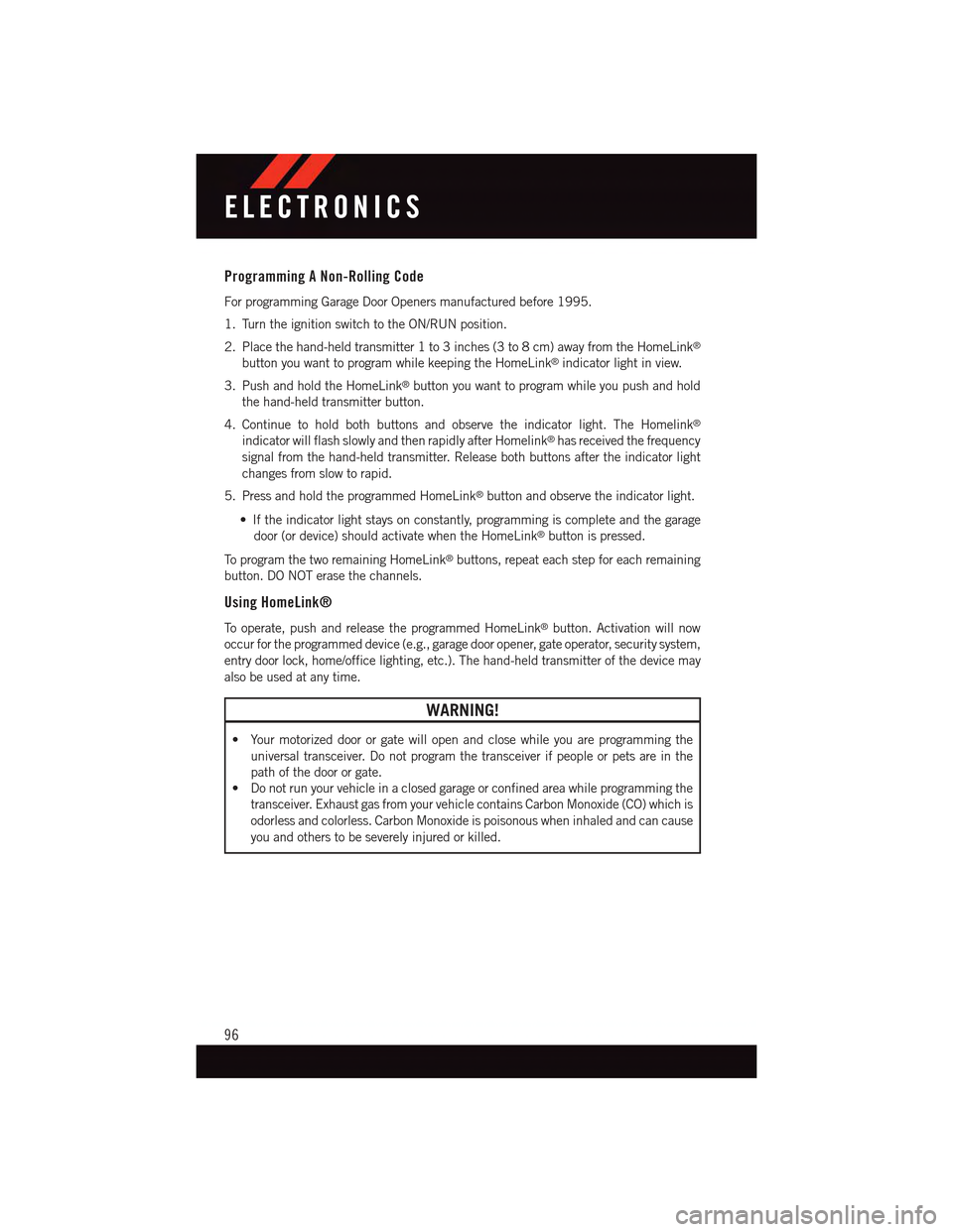 DODGE DART 2015 PF / 1.G User Guide Programming A Non-Rolling Code
For programming Garage Door Openers manufactured before 1995.
1. Turn the ignition switch to the ON/RUN position.
2. Place the hand-held transmitter 1 to 3 inches (3 to DODGE DART 2015 PF / 1.G User Guide Programming A Non-Rolling Code
For programming Garage Door Openers manufactured before 1995.
1. Turn the ignition switch to the ON/RUN position.
2. Place the hand-held transmitter 1 to 3 inches (3 to