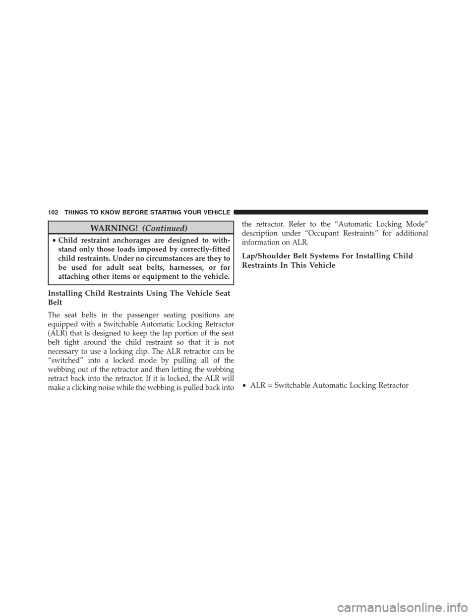DODGE DART 2016 PF / 1.G Owners Manual WARNING!(Continued)
•Child restraint anchorages are designed to with-
stand only those loads imposed by correctly-fitted
child restraints. Under no circumstances are they to
be used for adult seat b DODGE DART 2016 PF / 1.G Owners Manual WARNING!(Continued)
•Child restraint anchorages are designed to with-
stand only those loads imposed by correctly-fitted
child restraints. Under no circumstances are they to
be used for adult seat b