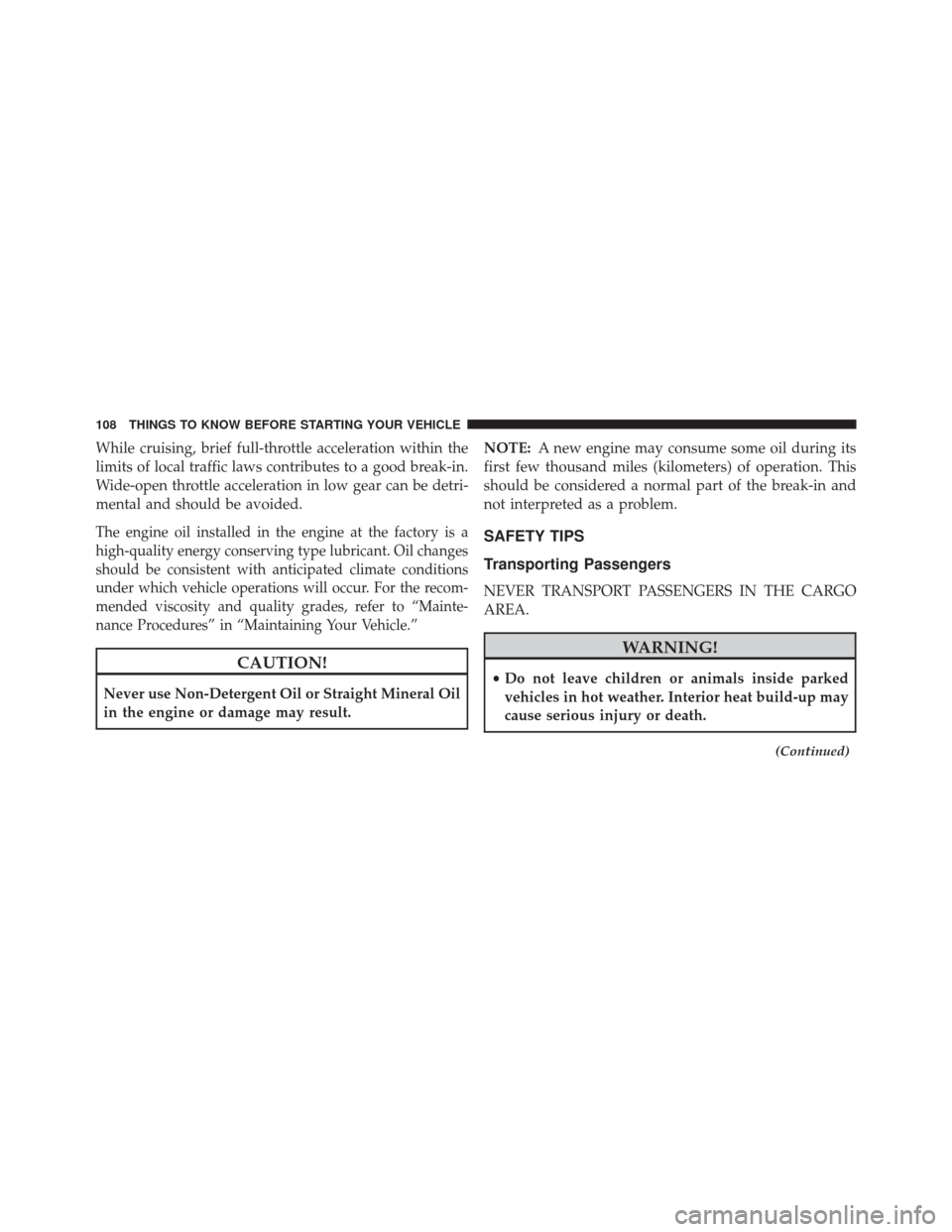 DODGE DART 2016 PF / 1.G Owners Manual While cruising, brief full-throttle acceleration within the
limits of local traffic laws contributes to a good break-in.
Wide-open throttle acceleration in low gear can be detri-
mental and should be DODGE DART 2016 PF / 1.G Owners Manual While cruising, brief full-throttle acceleration within the
limits of local traffic laws contributes to a good break-in.
Wide-open throttle acceleration in low gear can be detri-
mental and should be