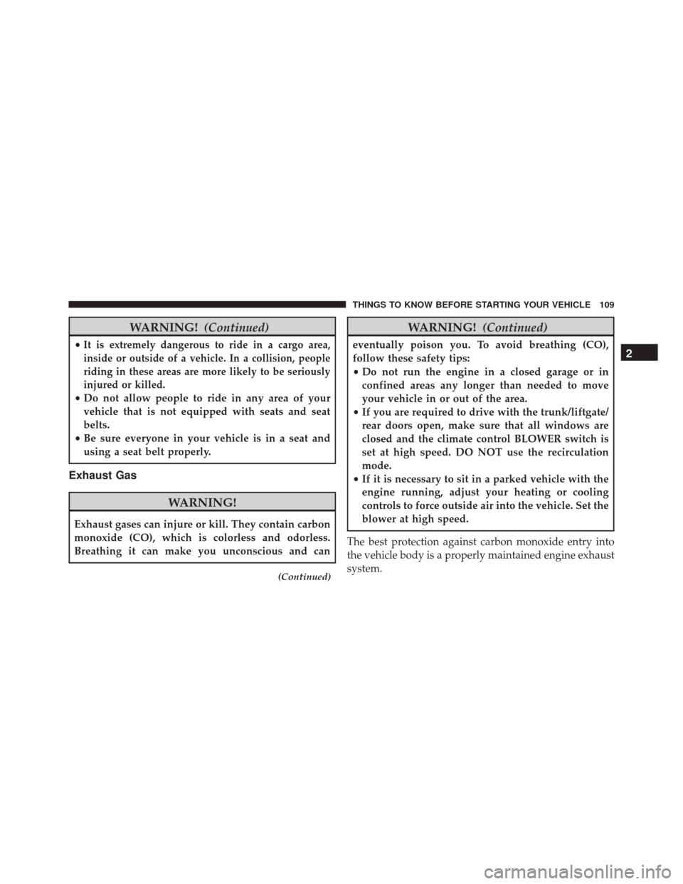 DODGE DART 2016 PF / 1.G User Guide WARNING!(Continued)
•It is extremely dangerous to ride in a cargo area,
inside or outside of a vehicle. In a collision, people
riding in these areas are more likely to be seriously
injured or killed DODGE DART 2016 PF / 1.G User Guide WARNING!(Continued)
•It is extremely dangerous to ride in a cargo area,
inside or outside of a vehicle. In a collision, people
riding in these areas are more likely to be seriously
injured or killed