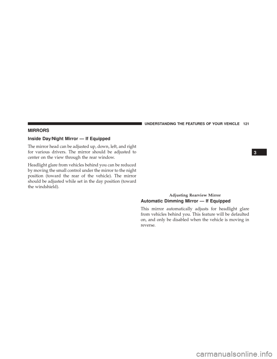 DODGE DART 2016 PF / 1.G Owners Manual MIRRORS
Inside Day/Night Mirror — If Equipped
The mirror head can be adjusted up, down, left, and right
for various drivers. The mirror should be adjusted to
center on the view through the rear wind DODGE DART 2016 PF / 1.G Owners Manual MIRRORS
Inside Day/Night Mirror — If Equipped
The mirror head can be adjusted up, down, left, and right
for various drivers. The mirror should be adjusted to
center on the view through the rear wind