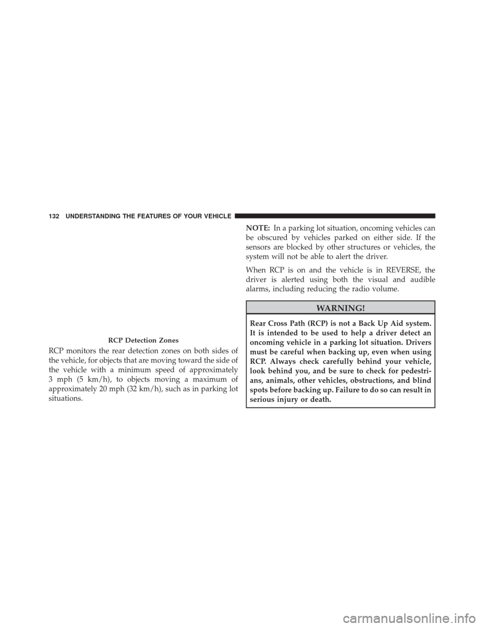 DODGE DART 2016 PF / 1.G Owners Manual RCP monitors the rear detection zones on both sides of
the vehicle, for objects that are moving toward the side of
the vehicle with a minimum speed of approximately
3 mph (5 km/h), to objects moving a