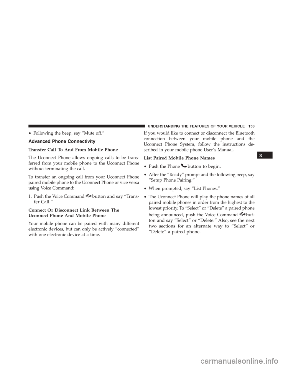 DODGE DART 2016 PF / 1.G Owners Manual •Following the beep, say “Mute off.”
Advanced Phone Connectivity
Transfer Call To And From Mobile Phone
The Uconnect Phone allows ongoing calls to be trans-
ferred from your mobile phone to the 