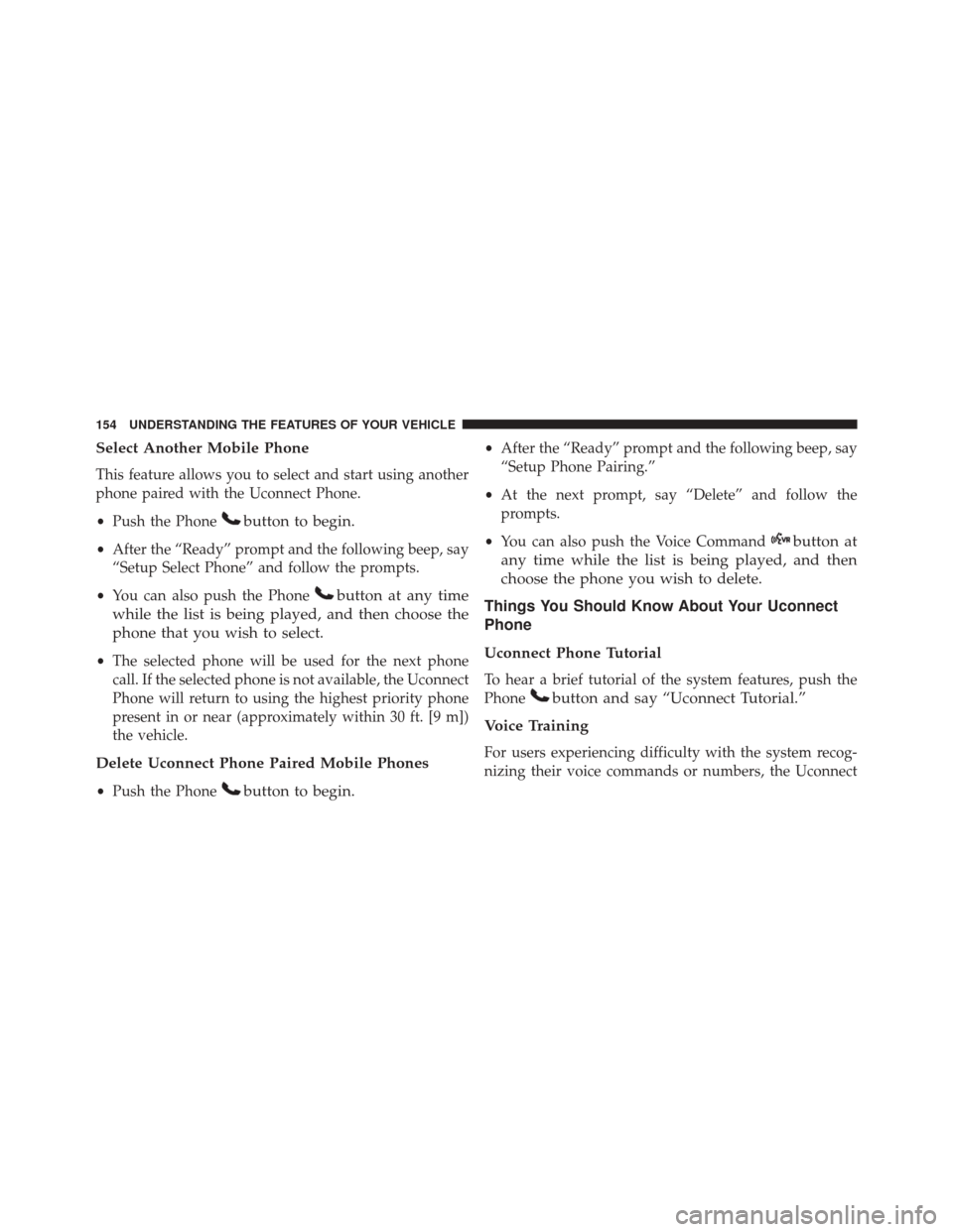 DODGE DART 2016 PF / 1.G Owners Manual Select Another Mobile Phone
This feature allows you to select and start using another
phone paired with the Uconnect Phone.
•Push the Phone
button to begin.
•After the “Ready” prompt and the f