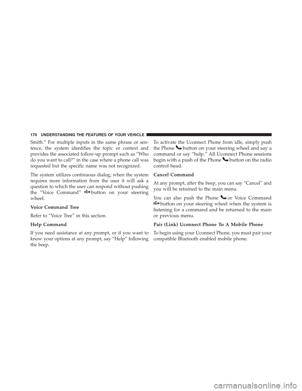 DODGE DART 2016 PF / 1.G User Guide Smith.” For multiple inputs in the same phrase or sen-
tence, the system identifies the topic or context and
provides the associated follow-up prompt such as “Who
do you want to call?” in the ca DODGE DART 2016 PF / 1.G User Guide Smith.” For multiple inputs in the same phrase or sen-
tence, the system identifies the topic or context and
provides the associated follow-up prompt such as “Who
do you want to call?” in the ca