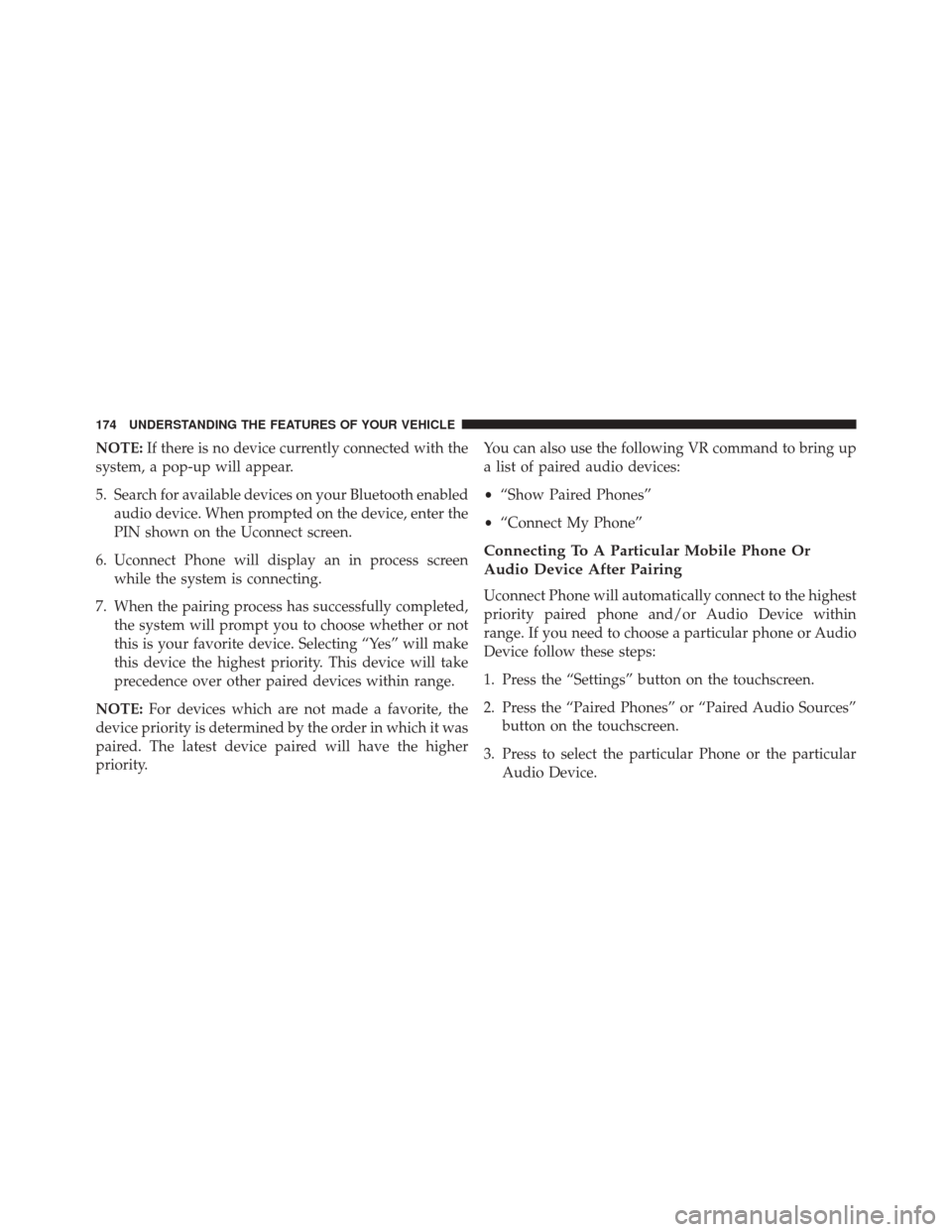 DODGE DART 2016 PF / 1.G User Guide NOTE:If there is no device currently connected with the
system, a pop-up will appear.
5. Search for available devices on your Bluetooth enabled audio device. When prompted on the device, enter the
PIN DODGE DART 2016 PF / 1.G User Guide NOTE:If there is no device currently connected with the
system, a pop-up will appear.
5. Search for available devices on your Bluetooth enabled audio device. When prompted on the device, enter the
PIN
