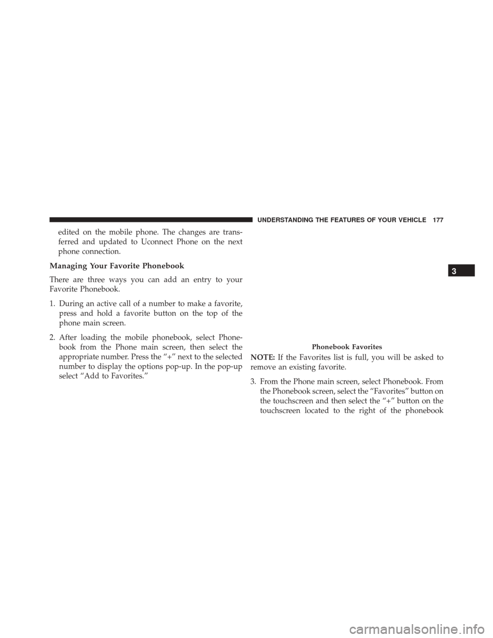 DODGE DART 2016 PF / 1.G User Guide edited on the mobile phone. The changes are trans-
ferred and updated to Uconnect Phone on the next
phone connection.
Managing Your Favorite Phonebook
There are three ways you can add an entry to your DODGE DART 2016 PF / 1.G User Guide edited on the mobile phone. The changes are trans-
ferred and updated to Uconnect Phone on the next
phone connection.
Managing Your Favorite Phonebook
There are three ways you can add an entry to your