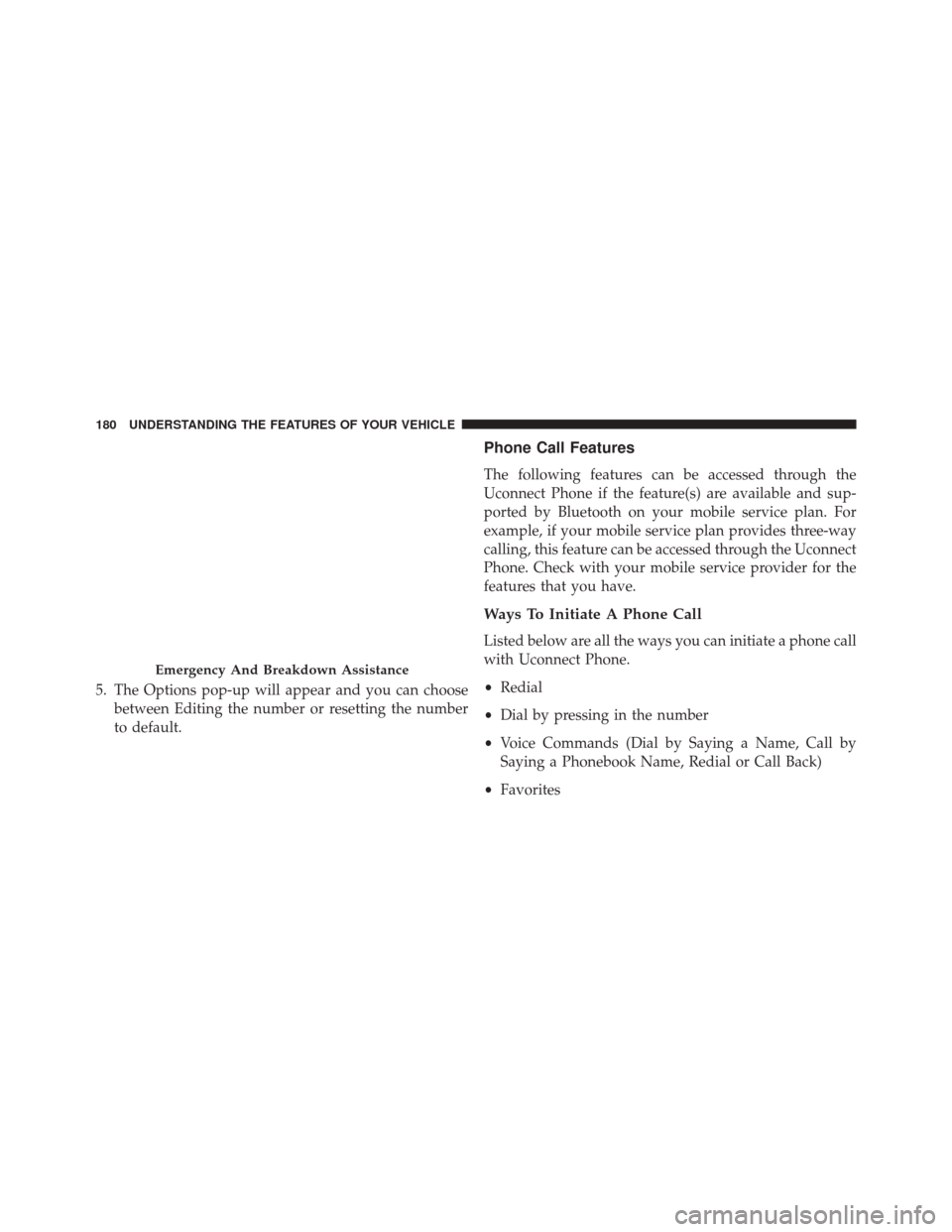 DODGE DART 2016 PF / 1.G Owners Manual 5. The Options pop-up will appear and you can choosebetween Editing the number or resetting the number
to default.
Phone Call Features
The following features can be accessed through the
Uconnect Phone DODGE DART 2016 PF / 1.G Owners Manual 5. The Options pop-up will appear and you can choosebetween Editing the number or resetting the number
to default.
Phone Call Features
The following features can be accessed through the
Uconnect Phone