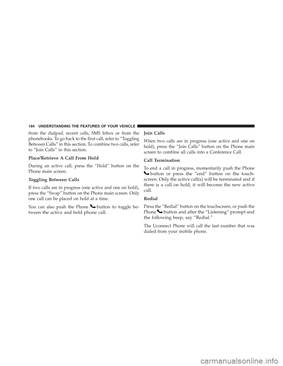 DODGE DART 2016 PF / 1.G Owners Manual from the dialpad, recent calls, SMS Inbox or from the
phonebooks. To go back to the first call, refer to “Toggling
Between Calls” in this section. To combine two calls, refer
to “Join Calls” i DODGE DART 2016 PF / 1.G Owners Manual from the dialpad, recent calls, SMS Inbox or from the
phonebooks. To go back to the first call, refer to “Toggling
Between Calls” in this section. To combine two calls, refer
to “Join Calls” i