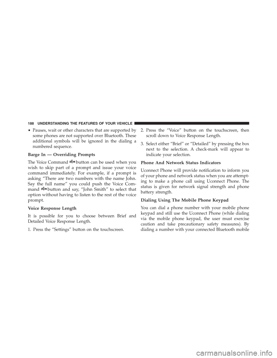DODGE DART 2016 PF / 1.G Owners Manual •Pauses, wait or other characters that are supported by
some phones are not supported over Bluetooth. These
additional symbols will be ignored in the dialing a
numbered sequence.
Barge In — Overri DODGE DART 2016 PF / 1.G Owners Manual •Pauses, wait or other characters that are supported by
some phones are not supported over Bluetooth. These
additional symbols will be ignored in the dialing a
numbered sequence.
Barge In — Overri
