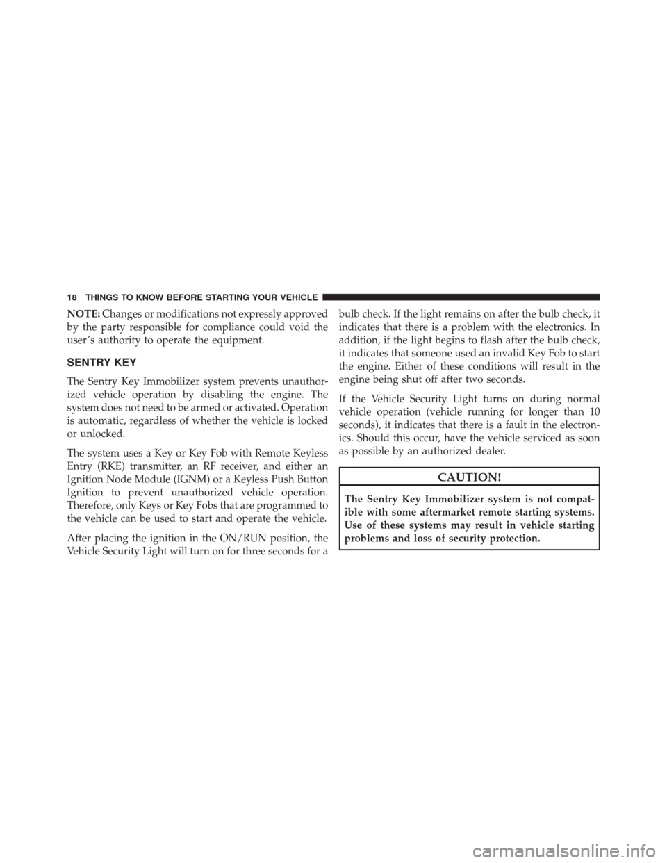 DODGE DART 2016 PF / 1.G User Guide NOTE:Changes or modifications not expressly approved
by the party responsible for compliance could void the
user ’s authority to operate the equipment.
SENTRY KEY
The Sentry Key Immobilizer system p