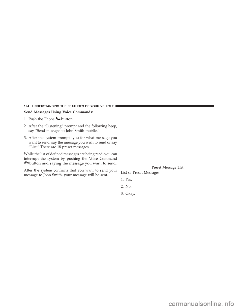 DODGE DART 2016 PF / 1.G Owners Manual Send Messages Using Voice Commands:
1. Push the Phone
button.
2. After the “Listening” prompt and the following beep,say “Send message to John Smith mobile.”
3. After the system prompts you fo