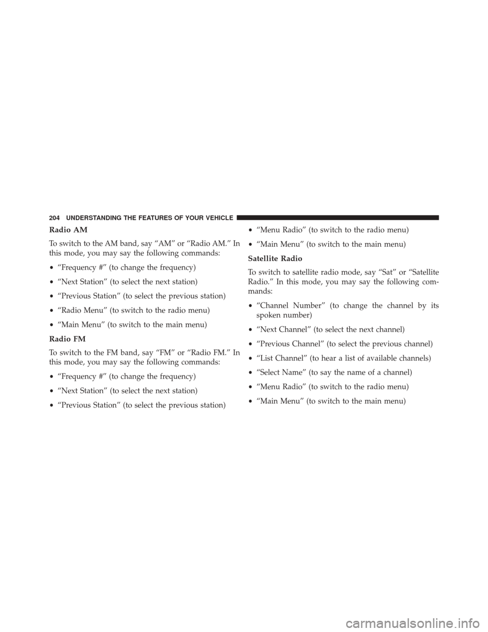 DODGE DART 2016 PF / 1.G Owners Manual Radio AM
To switch to the AM band, say “AM” or “Radio AM.” In
this mode, you may say the following commands:
•“Frequency #” (to change the frequency)
• “Next Station” (to select th DODGE DART 2016 PF / 1.G Owners Manual Radio AM
To switch to the AM band, say “AM” or “Radio AM.” In
this mode, you may say the following commands:
•“Frequency #” (to change the frequency)
• “Next Station” (to select th