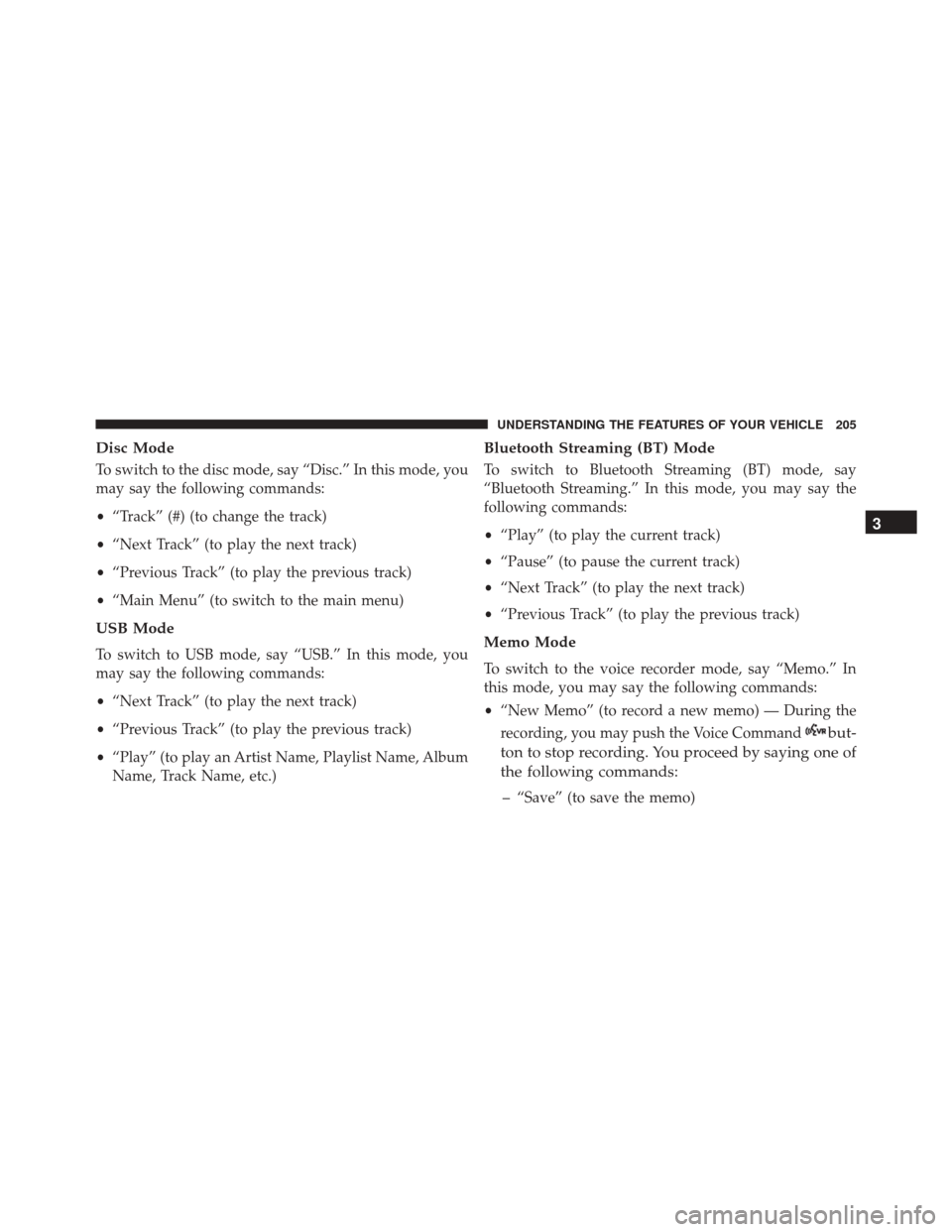 DODGE DART 2016 PF / 1.G Owners Manual Disc Mode
To switch to the disc mode, say “Disc.” In this mode, you
may say the following commands:
•“Track” (#) (to change the track)
• “Next Track” (to play the next track)
• “Pr DODGE DART 2016 PF / 1.G Owners Manual Disc Mode
To switch to the disc mode, say “Disc.” In this mode, you
may say the following commands:
•“Track” (#) (to change the track)
• “Next Track” (to play the next track)
• “Pr