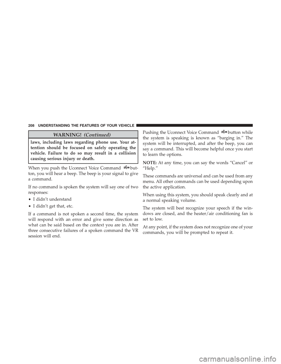 DODGE DART 2016 PF / 1.G Owners Manual WARNING!(Continued)
laws, including laws regarding phone use. Your at-
tention should be focused on safely operating the
vehicle. Failure to do so may result in a collision
causing serious injury or d