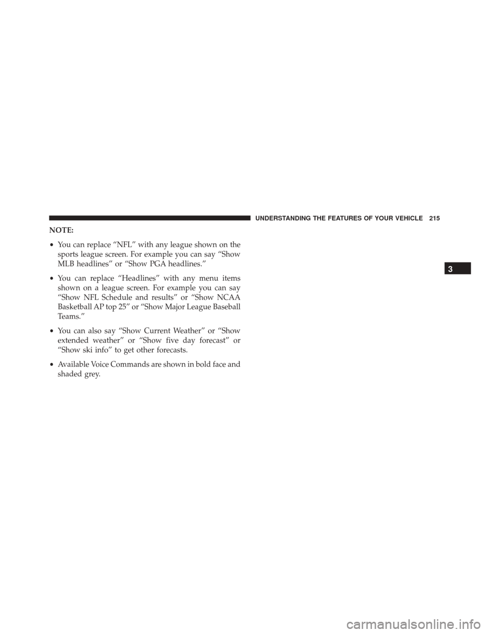 DODGE DART 2016 PF / 1.G Owners Manual NOTE:
•You can replace “NFL” with any league shown on the
sports league screen. For example you can say “Show
MLB headlines” or “Show PGA headlines.”
• You can replace “Headlines” 