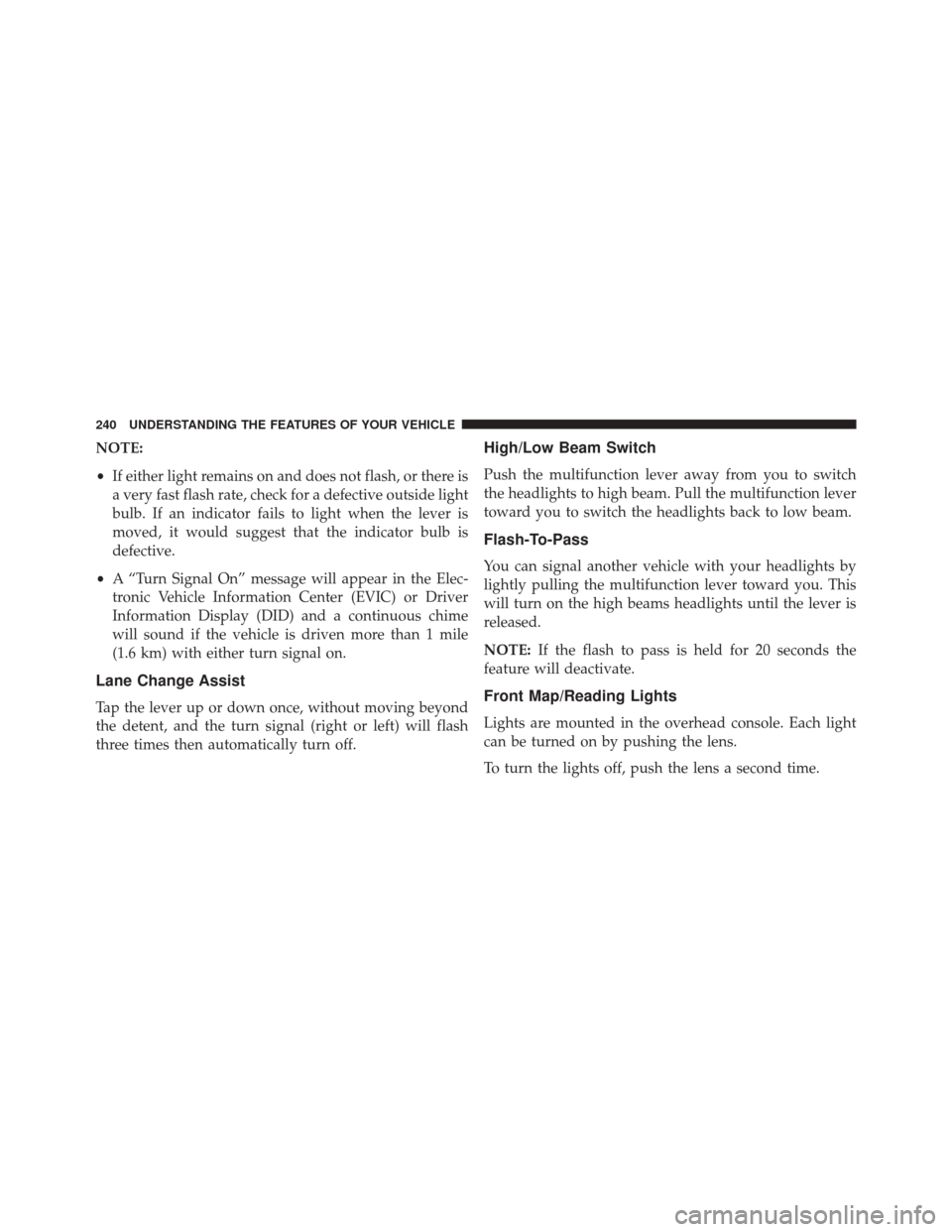 DODGE DART 2016 PF / 1.G Owners Manual NOTE:
•If either light remains on and does not flash, or there is
a very fast flash rate, check for a defective outside light
bulb. If an indicator fails to light when the lever is
moved, it would s DODGE DART 2016 PF / 1.G Owners Manual NOTE:
•If either light remains on and does not flash, or there is
a very fast flash rate, check for a defective outside light
bulb. If an indicator fails to light when the lever is
moved, it would s