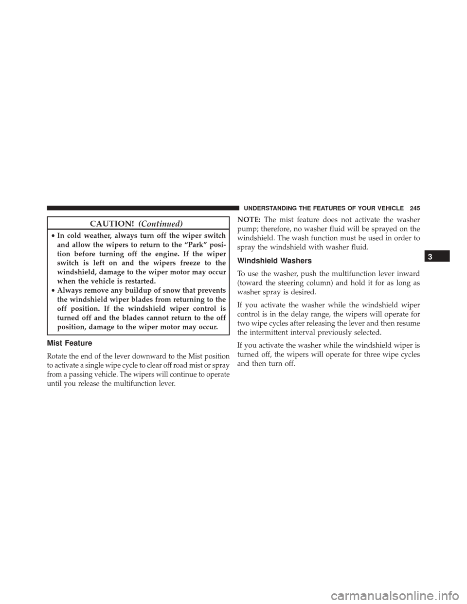 DODGE DART 2016 PF / 1.G Owners Manual CAUTION!(Continued)
•In cold weather, always turn off the wiper switch
and allow the wipers to return to the “Park” posi-
tion before turning off the engine. If the wiper
switch is left on and t DODGE DART 2016 PF / 1.G Owners Manual CAUTION!(Continued)
•In cold weather, always turn off the wiper switch
and allow the wipers to return to the “Park” posi-
tion before turning off the engine. If the wiper
switch is left on and t
