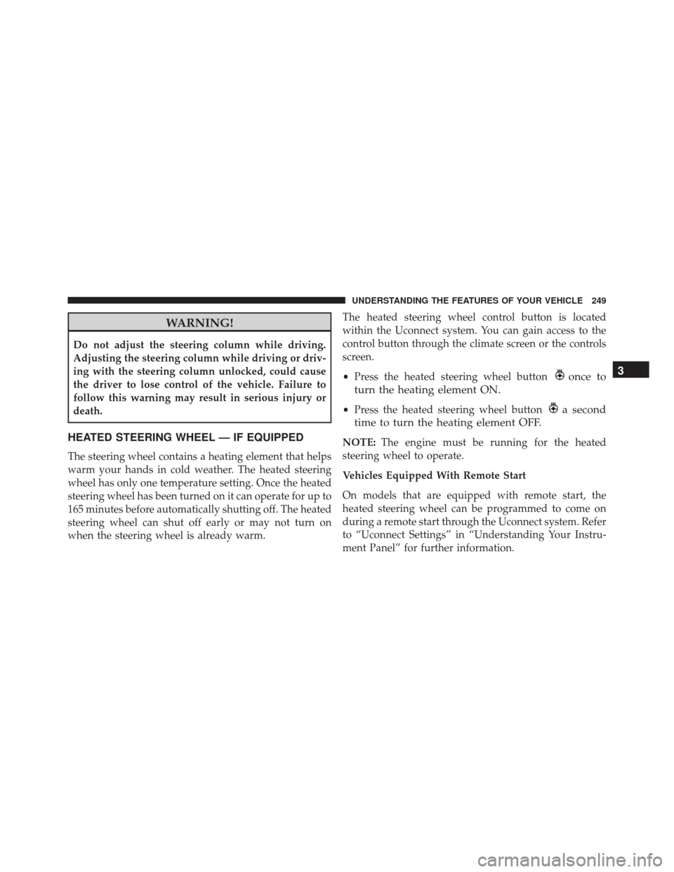 DODGE DART 2016 PF / 1.G Owners Manual WARNING!
Do not adjust the steering column while driving.
Adjusting the steering column while driving or driv-
ing with the steering column unlocked, could cause
the driver to lose control of the vehi DODGE DART 2016 PF / 1.G Owners Manual WARNING!
Do not adjust the steering column while driving.
Adjusting the steering column while driving or driv-
ing with the steering column unlocked, could cause
the driver to lose control of the vehi