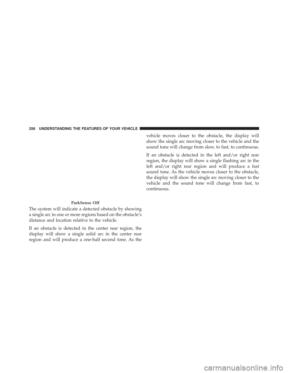 DODGE DART 2016 PF / 1.G Owners Manual The system will indicate a detected obstacle by showing
a single arc in one or more regions based on the obstacle’s
distance and location relative to the vehicle.
If an obstacle is detected in the c DODGE DART 2016 PF / 1.G Owners Manual The system will indicate a detected obstacle by showing
a single arc in one or more regions based on the obstacle’s
distance and location relative to the vehicle.
If an obstacle is detected in the c