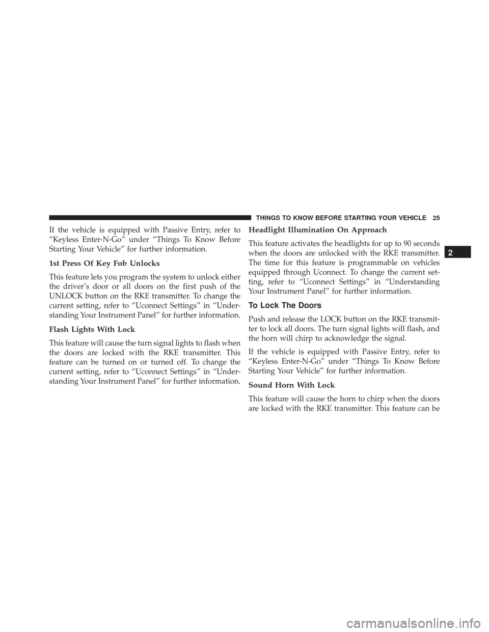 DODGE DART 2016 PF / 1.G Owners Manual If the vehicle is equipped with Passive Entry, refer to
“Keyless Enter-N-Go” under “Things To Know Before
Starting Your Vehicle” for further information.
1st Press Of Key Fob Unlocks
This feat