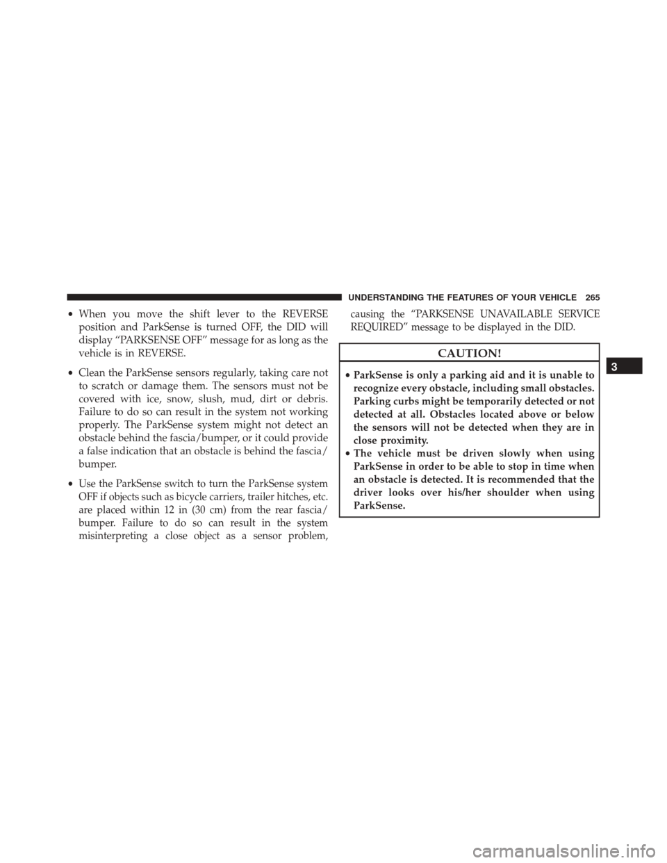 DODGE DART 2016 PF / 1.G Owners Manual •When you move the shift lever to the REVERSE
position and ParkSense is turned OFF, the DID will
display “PARKSENSE OFF” message for as long as the
vehicle is in REVERSE.
• Clean the ParkSense