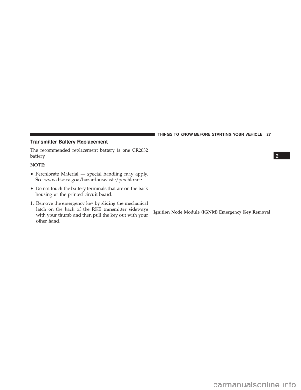 DODGE DART 2016 PF / 1.G Owners Manual Transmitter Battery Replacement
The recommended replacement battery is one CR2032
battery.
NOTE:
•Perchlorate Material — special handling may apply.
See www.dtsc.ca.gov/hazardouswaste/perchlorate
