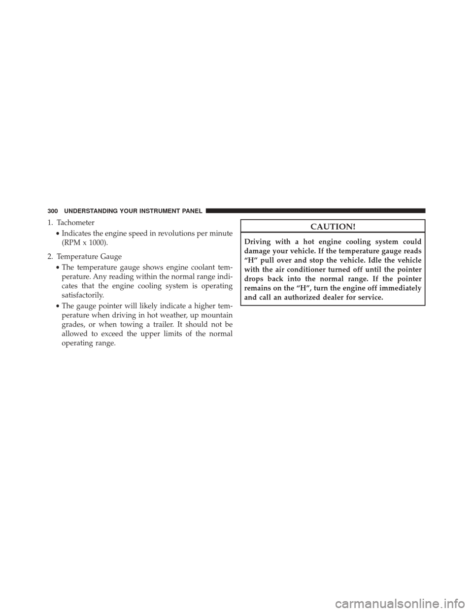 DODGE DART 2016 PF / 1.G Owners Manual 1. Tachometer•Indicates the engine speed in revolutions per minute
(RPM x 1000).
2. Temperature Gauge •The temperature gauge shows engine coolant tem-
perature. Any reading within the normal range