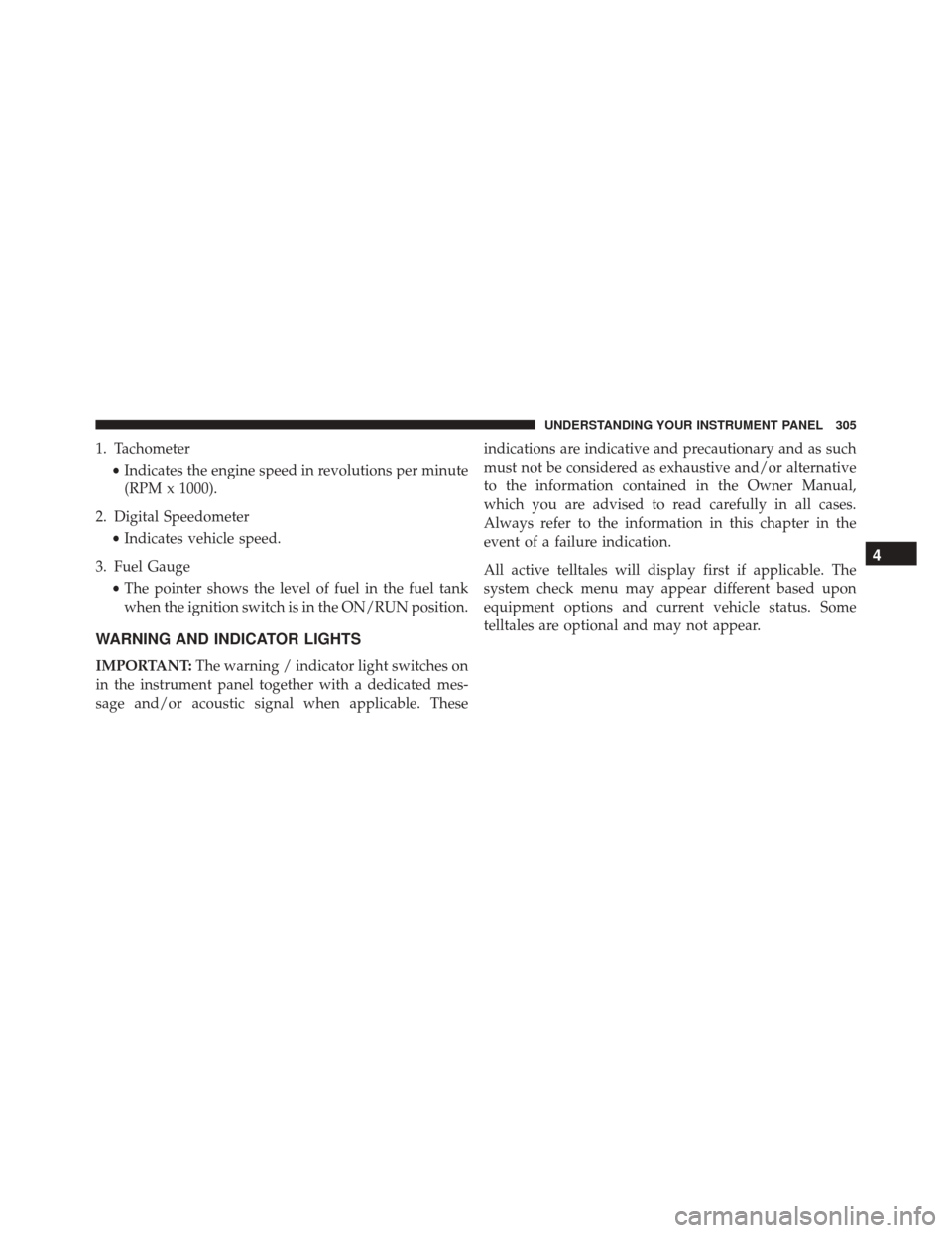 DODGE DART 2016 PF / 1.G Owners Manual 1. Tachometer•Indicates the engine speed in revolutions per minute
(RPM x 1000).
2. Digital Speedometer •Indicates vehicle speed.
3. Fuel Gauge •The pointer shows the level of fuel in the fuel t DODGE DART 2016 PF / 1.G Owners Manual 1. Tachometer•Indicates the engine speed in revolutions per minute
(RPM x 1000).
2. Digital Speedometer •Indicates vehicle speed.
3. Fuel Gauge •The pointer shows the level of fuel in the fuel t