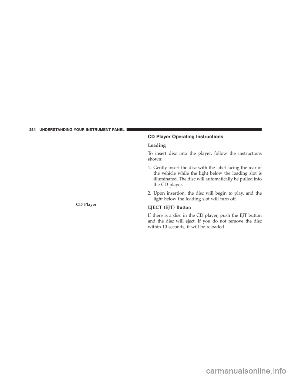 DODGE DART 2016 PF / 1.G Owners Manual CD Player Operating Instructions
Loading
To insert disc into the player, follow the instructions
shown:
1. Gently insert the disc with the label facing the rear ofthe vehicle while the light below the