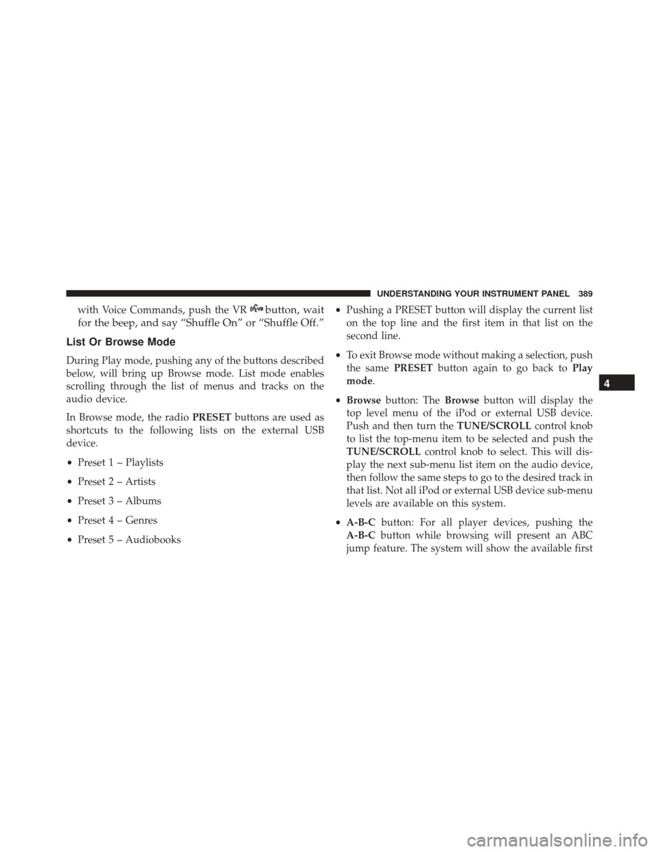 DODGE DART 2016 PF / 1.G Owners Manual with Voice Commands, push the VRbutton, wait
for the beep, and say “Shuffle On” or “Shuffle Off.”
List Or Browse Mode
During Play mode, pushing any of the buttons described
below, will bring u