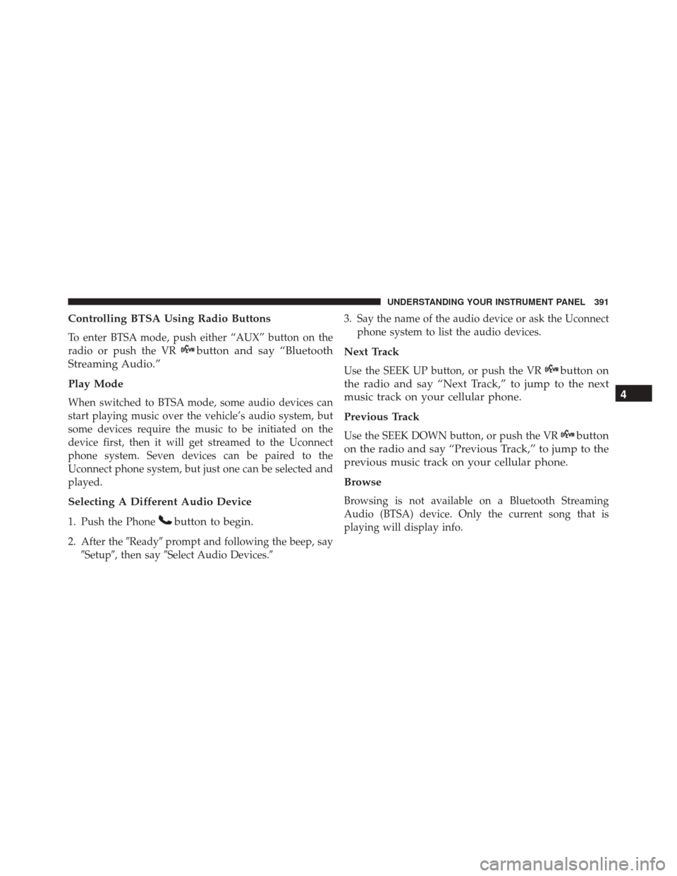 DODGE DART 2016 PF / 1.G Owners Manual Controlling BTSA Using Radio Buttons
To enter BTSA mode, push either “AUX” button on the
radio or push the VR
button and say “Bluetooth
Streaming Audio.”
Play Mode
When switched to BTSA mode, 