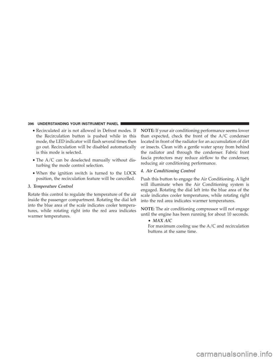 DODGE DART 2016 PF / 1.G User Guide •Recirculated air is not allowed in Defrost modes. If
the Recirculation button is pushed while in this
mode, the LED indicator will flash several times then
go out. Recirculation will be disabled au DODGE DART 2016 PF / 1.G User Guide •Recirculated air is not allowed in Defrost modes. If
the Recirculation button is pushed while in this
mode, the LED indicator will flash several times then
go out. Recirculation will be disabled au
